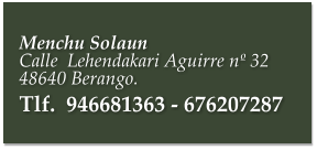 Menchu Solaun Calle  Lehendakari Aguirre nº 32 48640 Berango. Tlf.  946681363 - 676207287